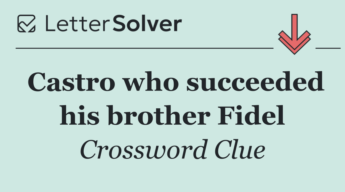 Castro who succeeded his brother Fidel