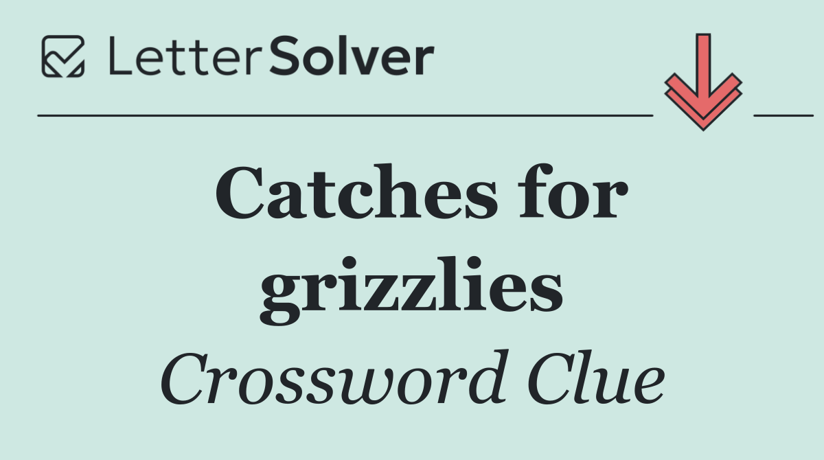 Catches for grizzlies