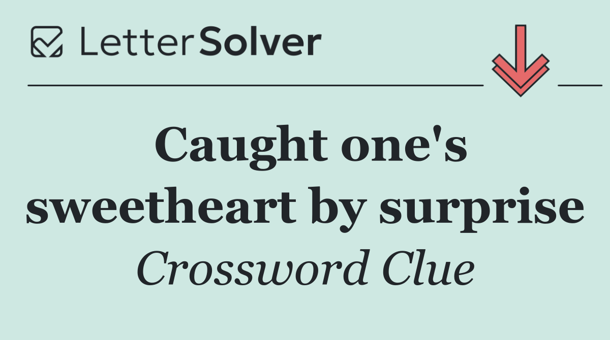 Caught one's sweetheart by surprise