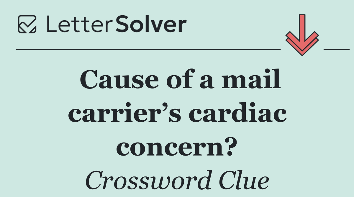 Cause of a mail carrier’s cardiac concern?