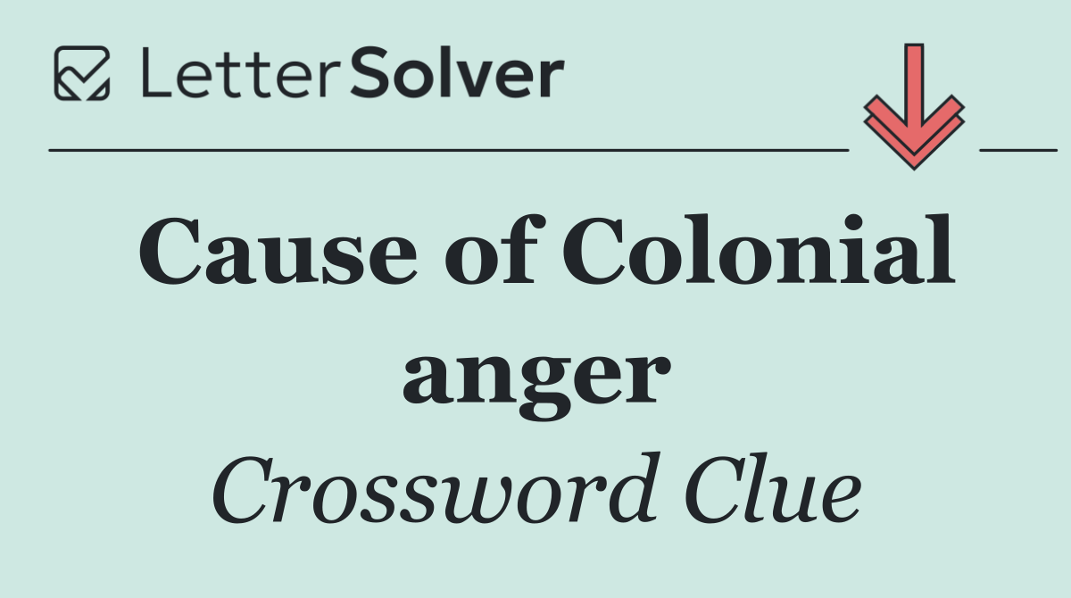 Cause of Colonial anger