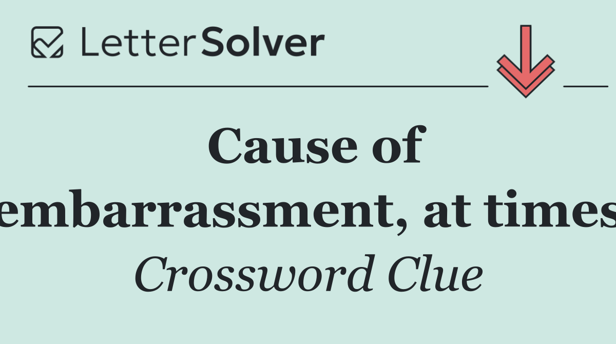 Cause of embarrassment, at times