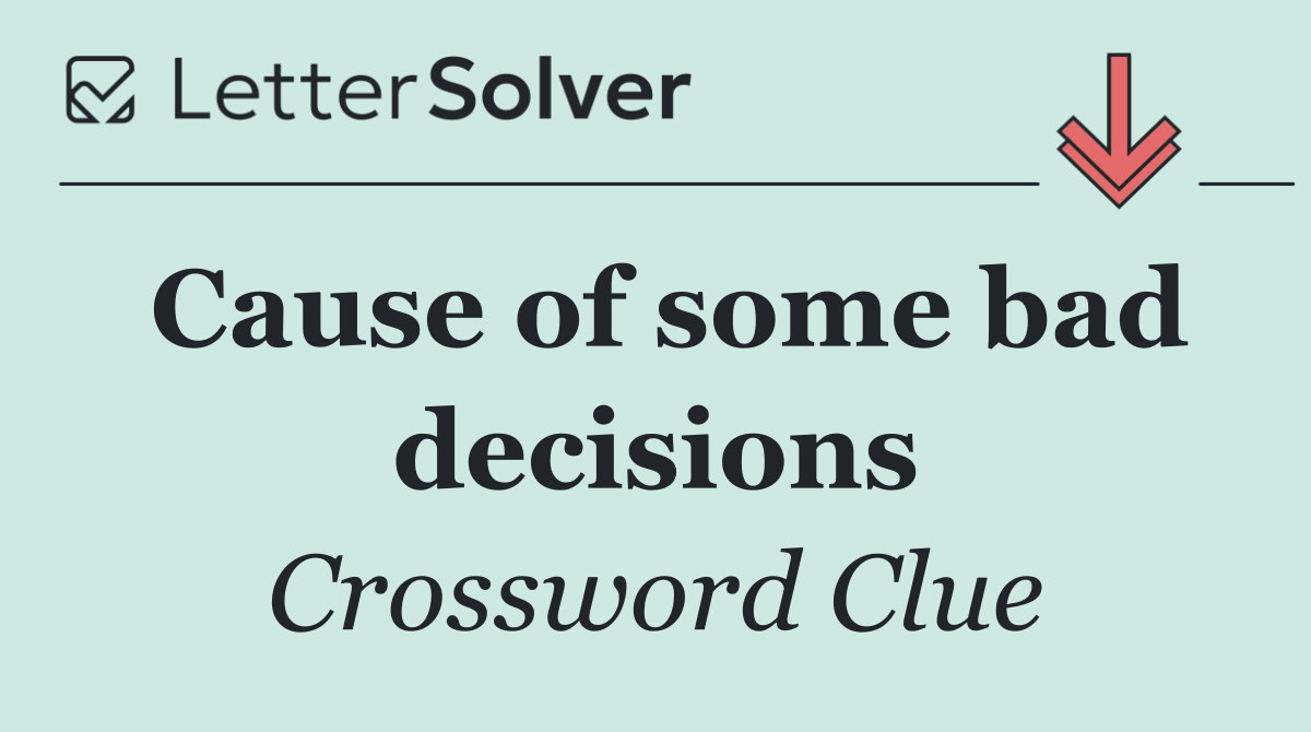 Cause of some bad decisions