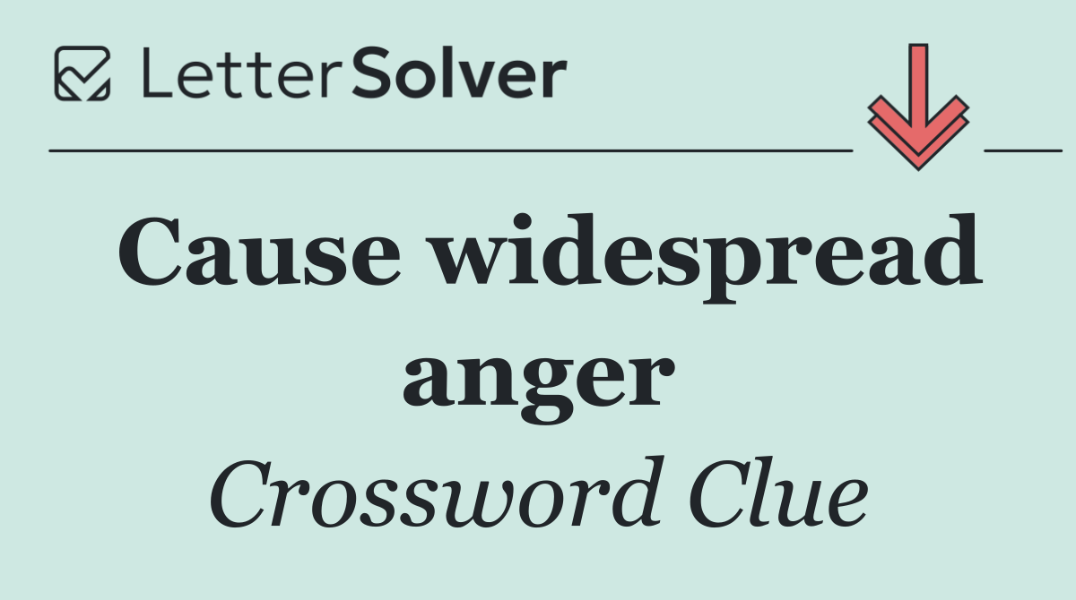 Cause widespread anger