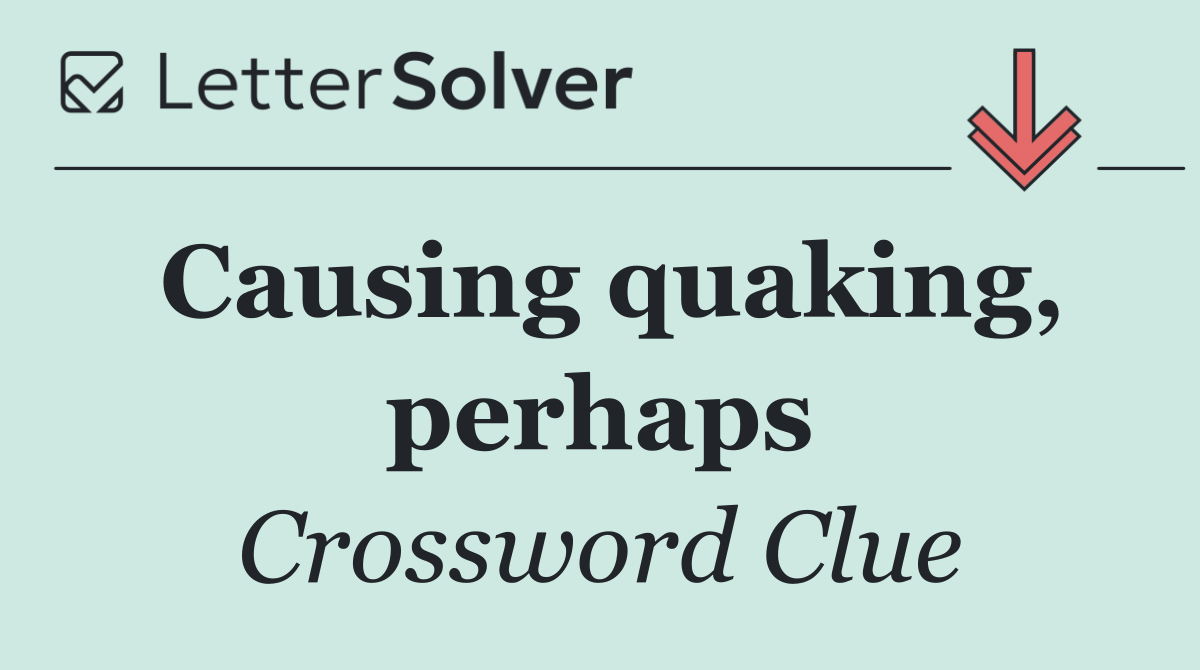Causing quaking, perhaps