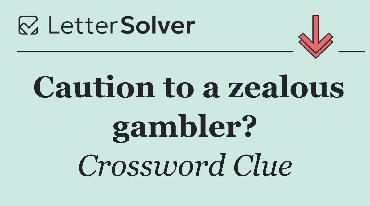 Caution to a zealous gambler?
