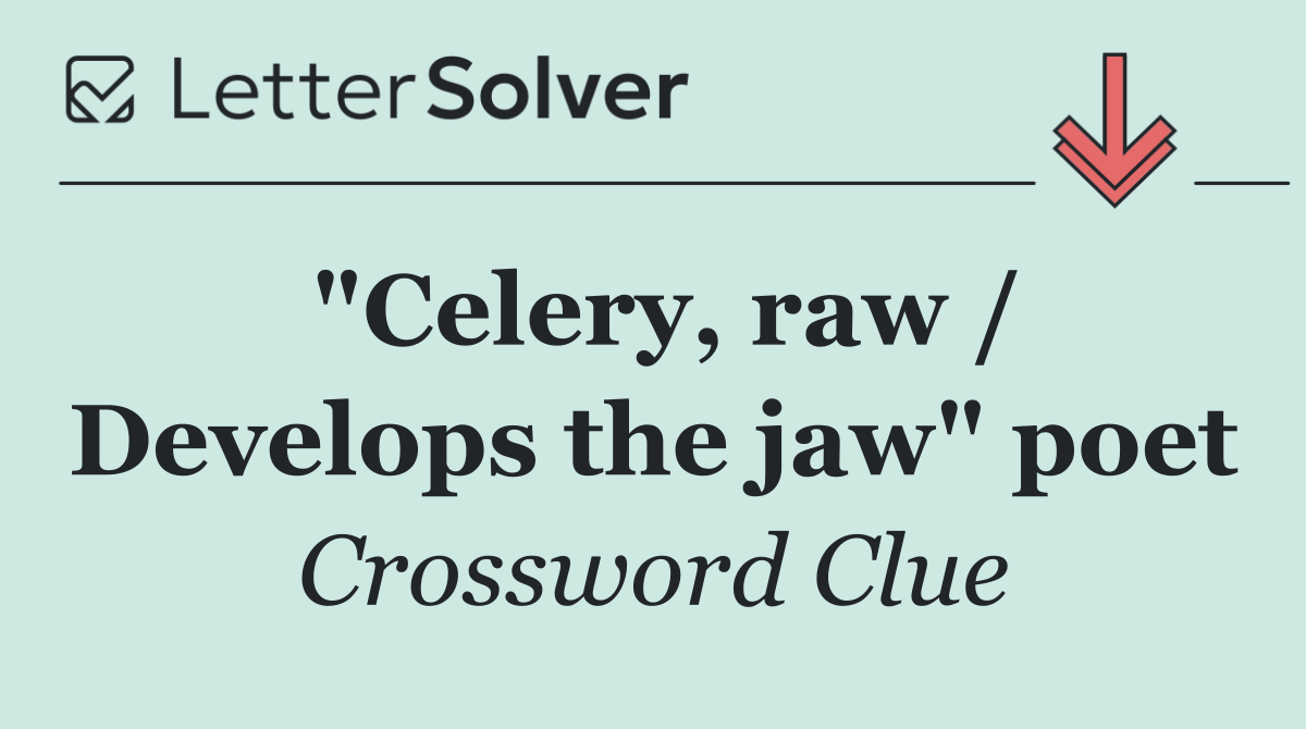"Celery, raw / Develops the jaw" poet