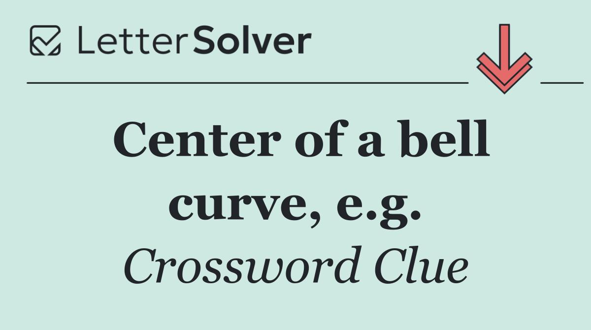 Center of a bell curve, e.g.
