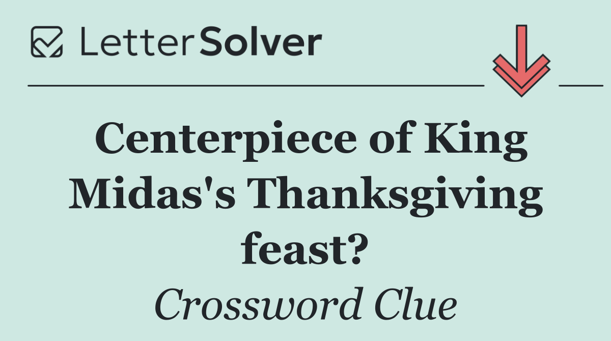Centerpiece of King Midas's Thanksgiving feast?