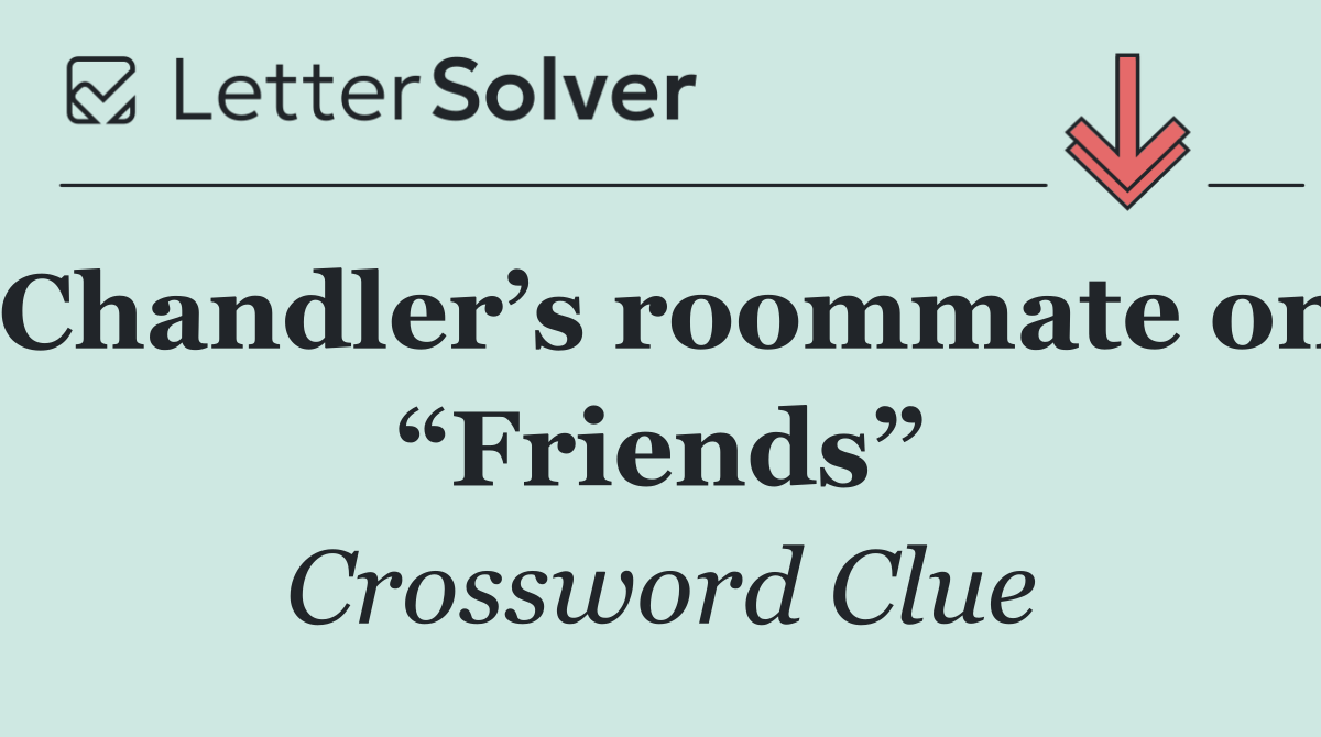 Chandler’s roommate on “Friends”