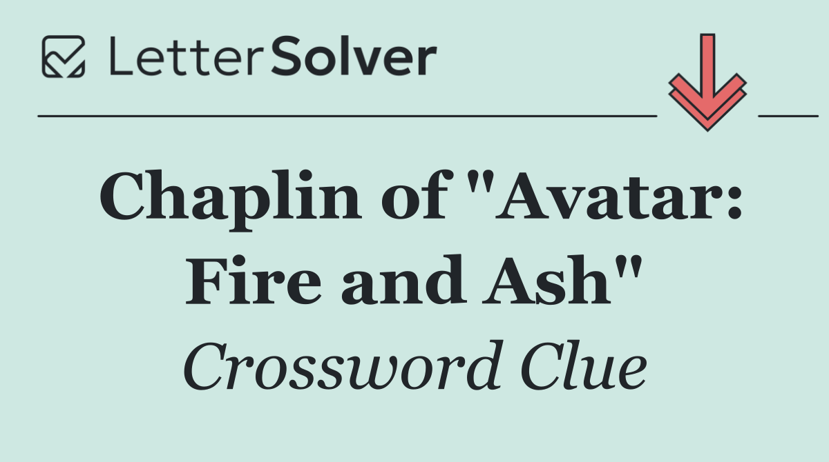 Chaplin of "Avatar: Fire and Ash"