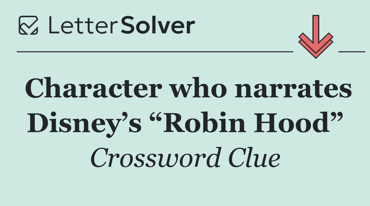 Character who narrates Disney’s “Robin Hood”