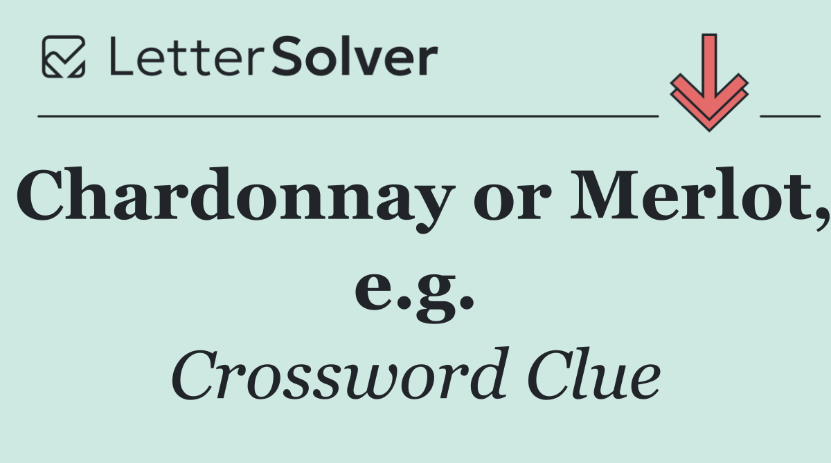 Chardonnay or Merlot, e.g.