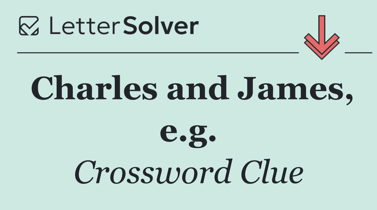 Charles and James, e.g.