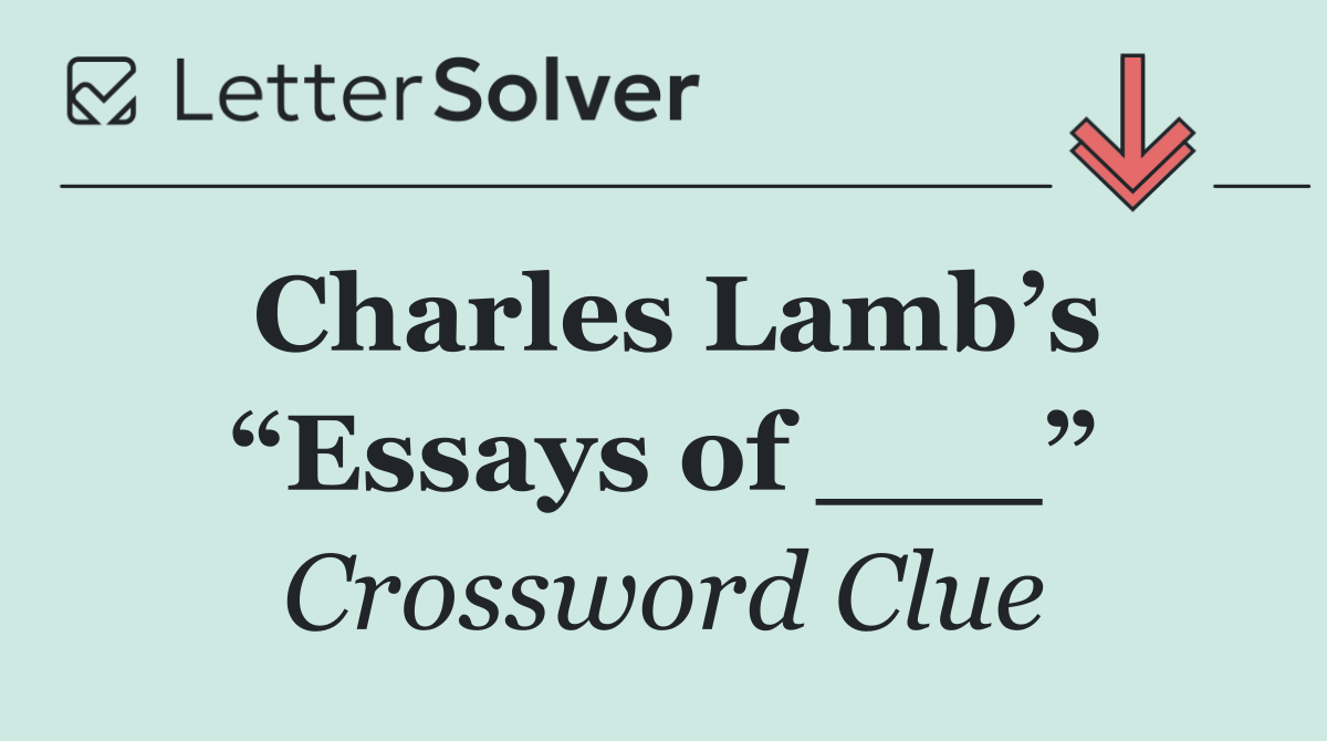 Charles Lamb’s “Essays of ___”