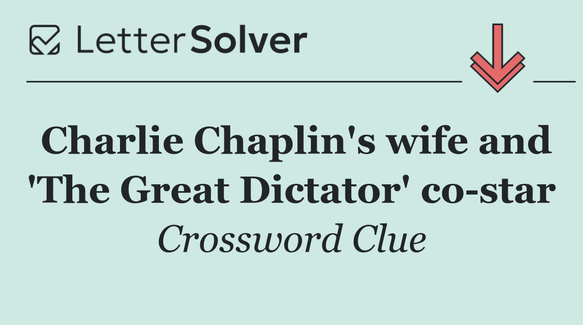 Charlie Chaplin's wife and 'The Great Dictator' co star
