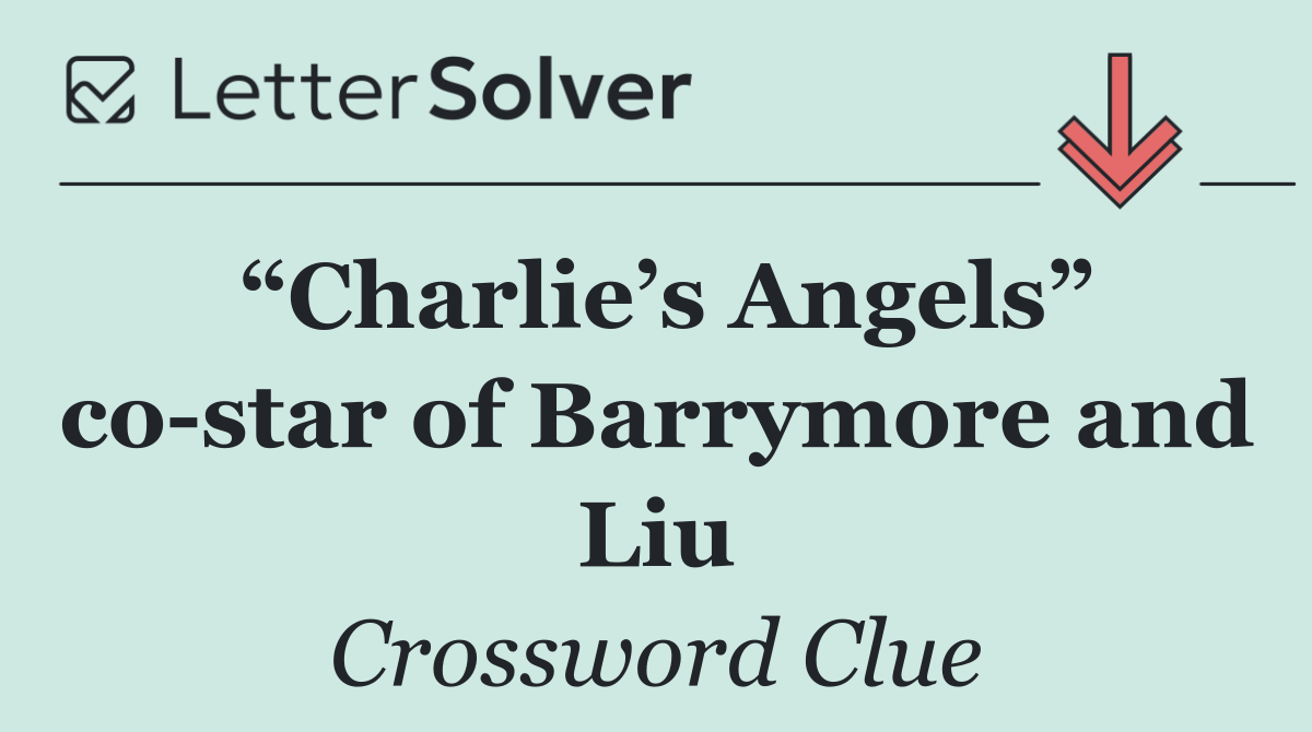 “Charlie’s Angels” co star of Barrymore and Liu