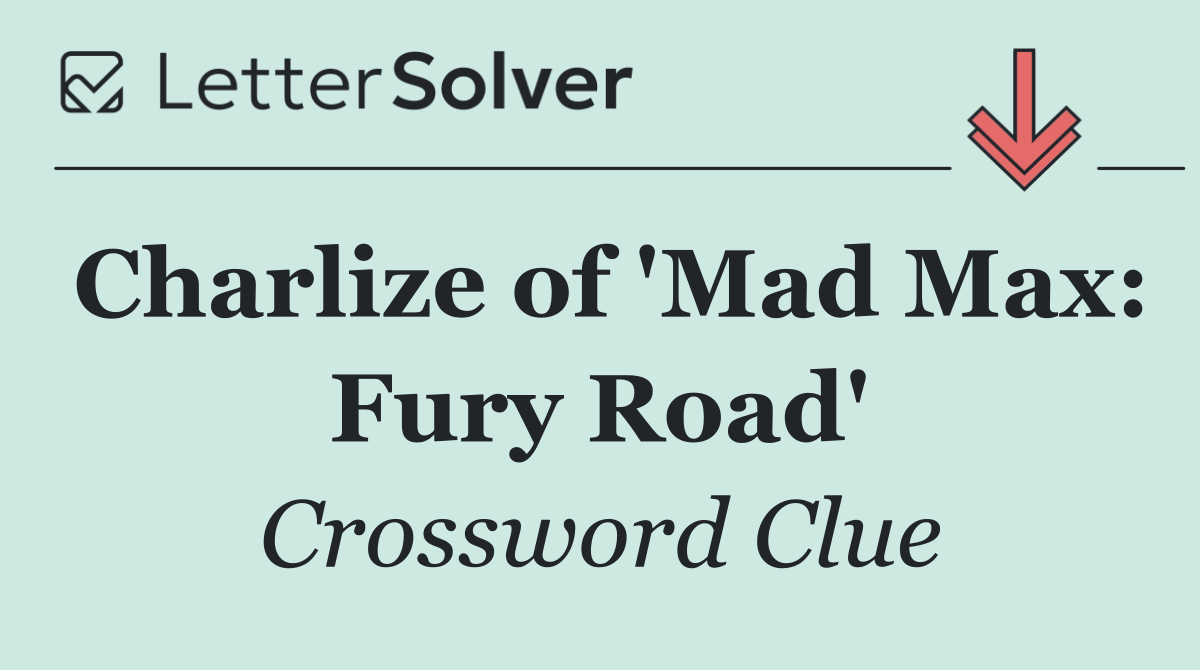 Charlize of 'Mad Max: Fury Road'