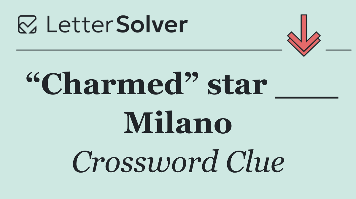 “Charmed” star ___ Milano