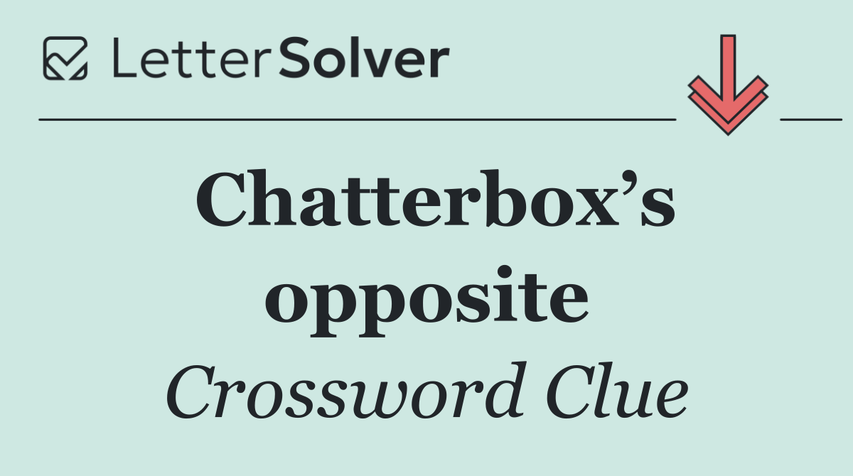 Chatterbox’s opposite