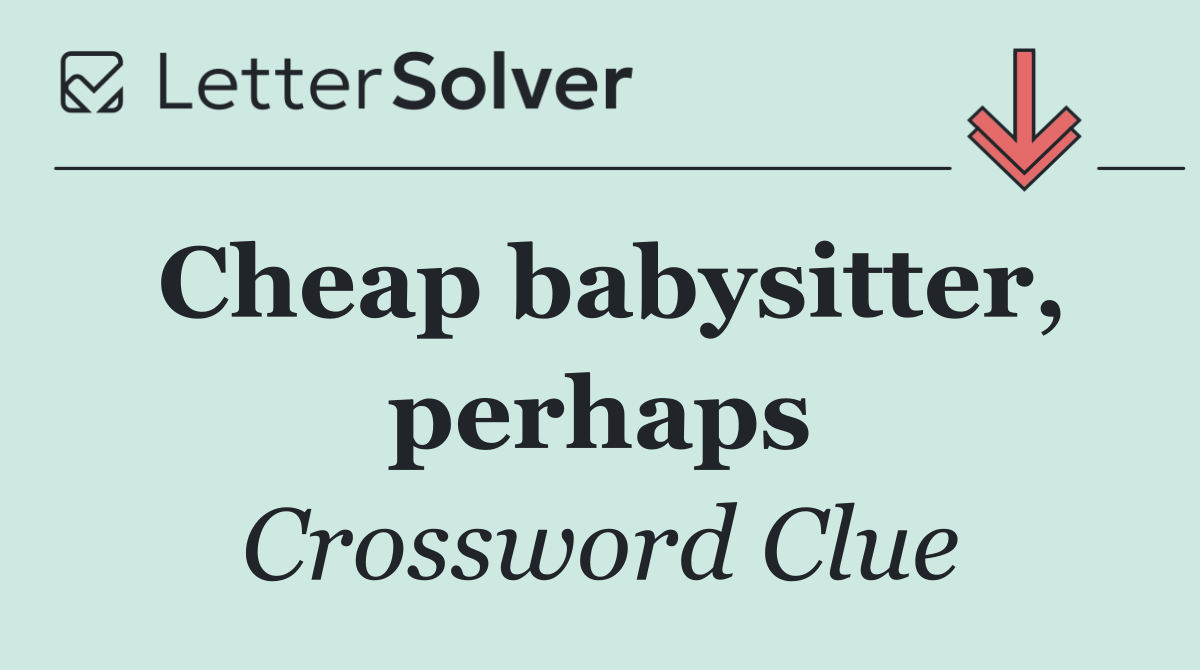 Cheap babysitter, perhaps