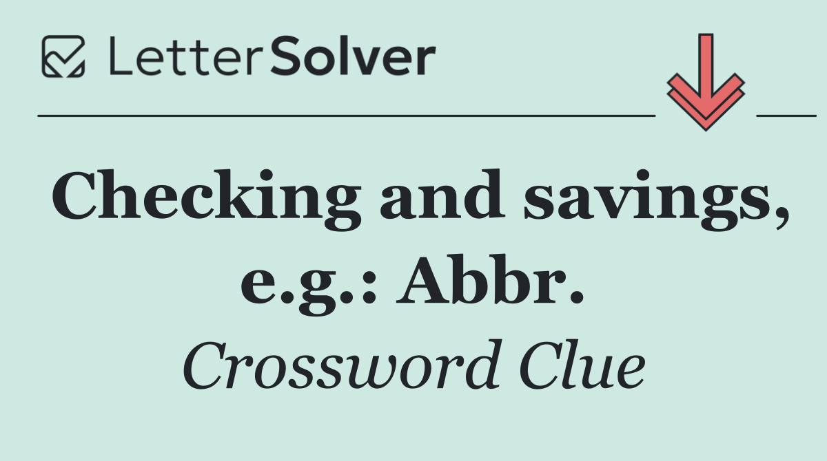 Checking and savings, e.g.: Abbr.
