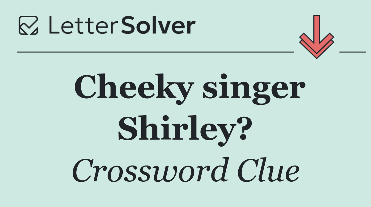 Cheeky singer Shirley?