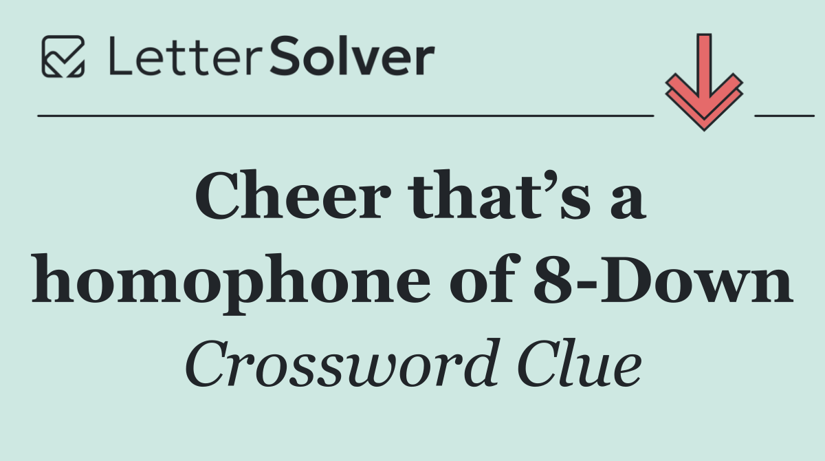 Cheer that’s a homophone of 8 Down