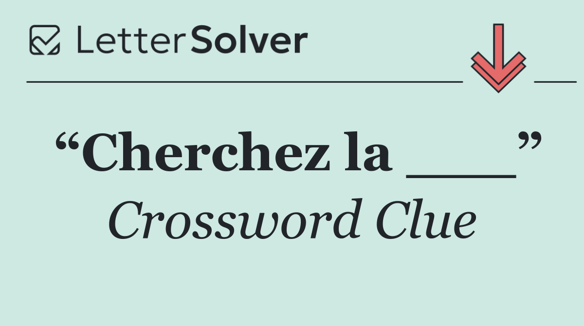 “Cherchez la ___”