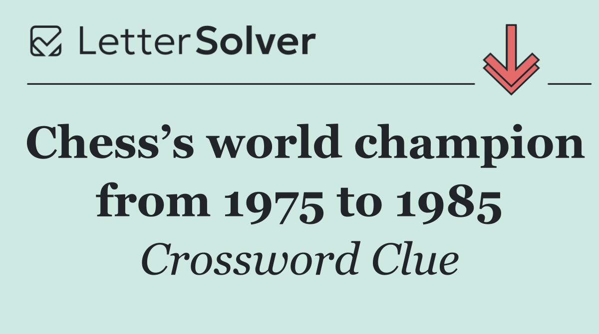 Chess’s world champion from 1975 to 1985