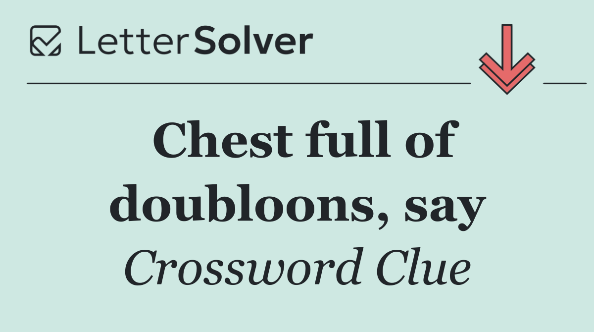 Chest full of doubloons, say