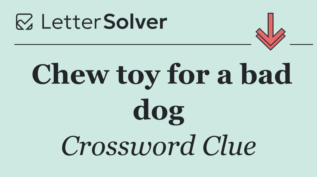 Chew toy for a bad dog