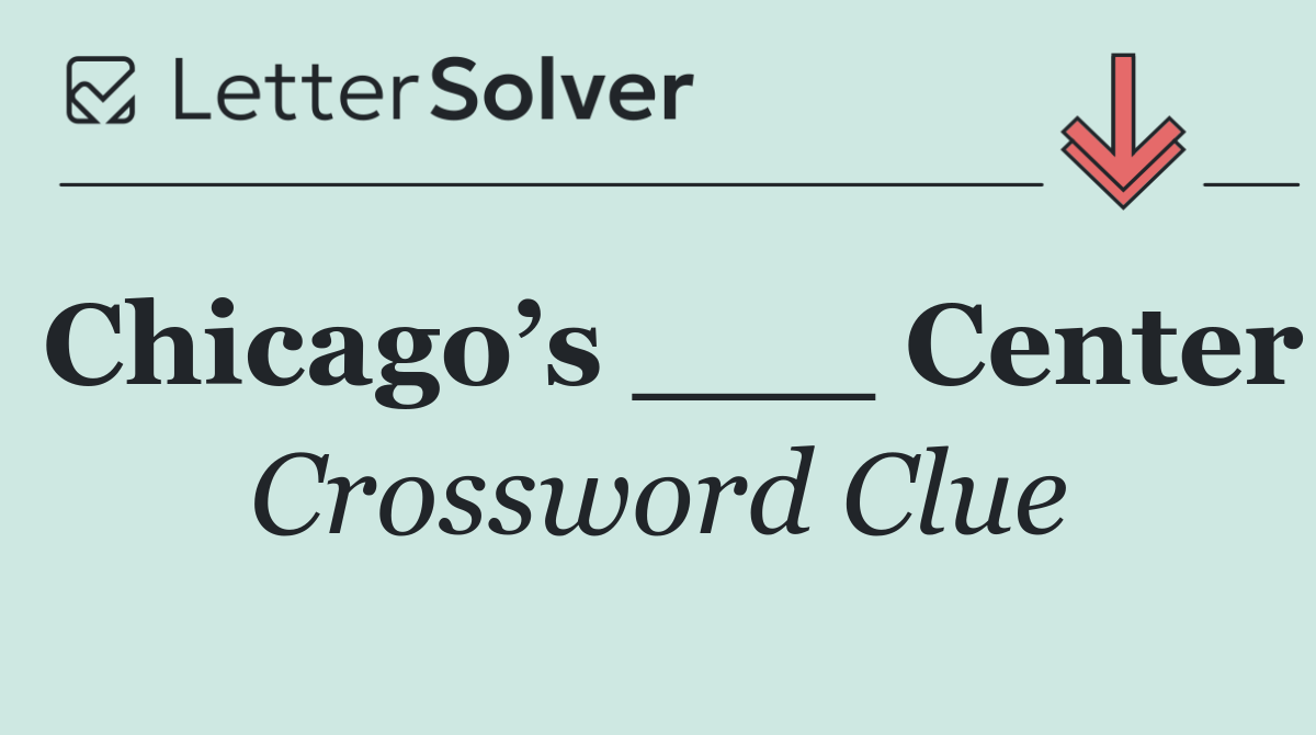 Chicago’s ___ Center