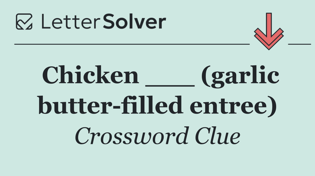 Chicken ___ (garlic butter filled entree)