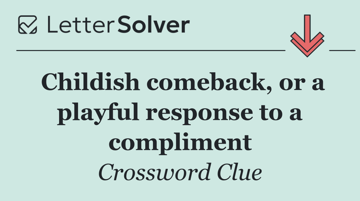 Childish comeback, or a playful response to a compliment