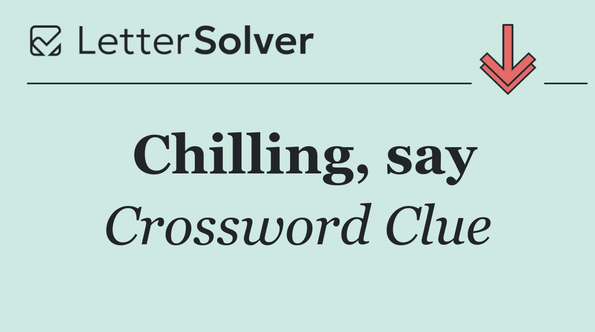Chilling, say