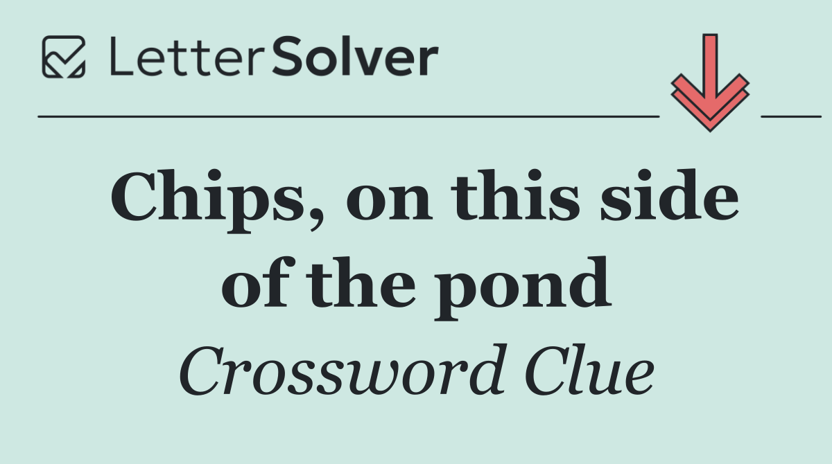 Chips, on this side of the pond