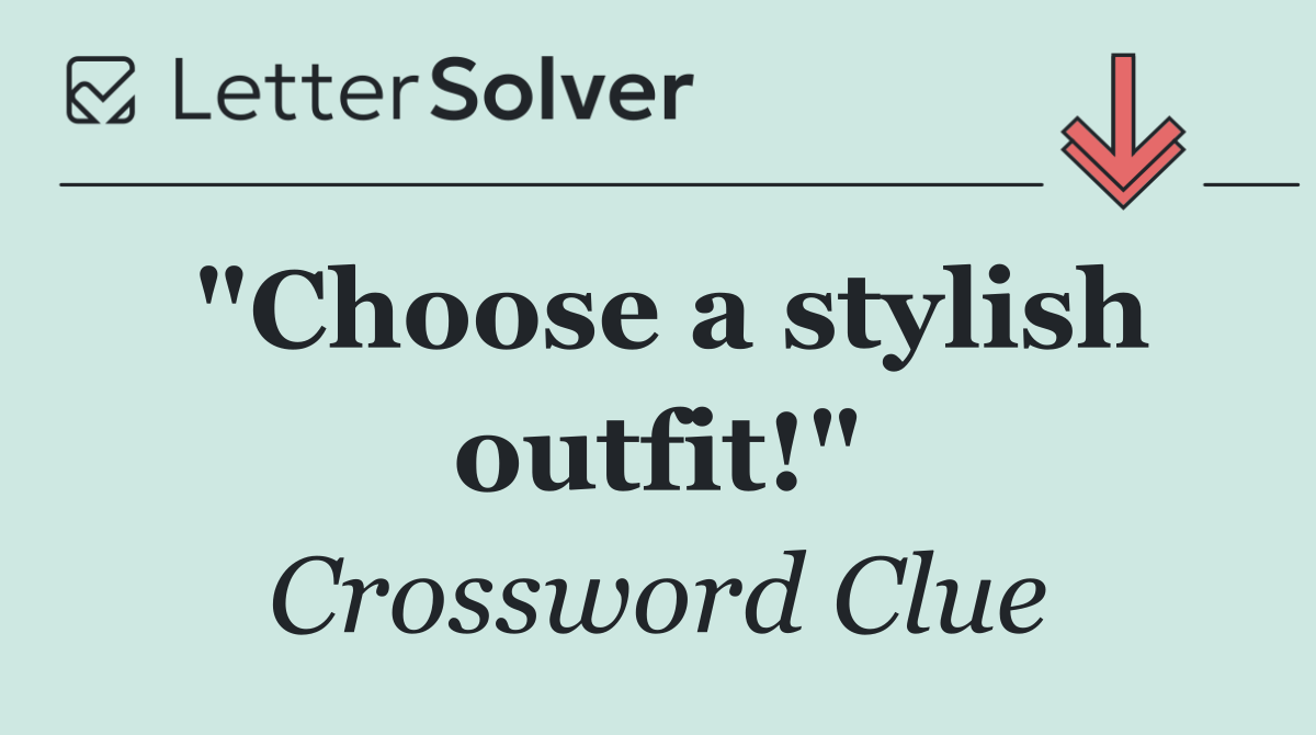 "Choose a stylish outfit!"