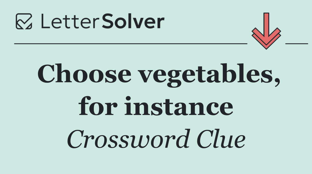 Choose vegetables, for instance