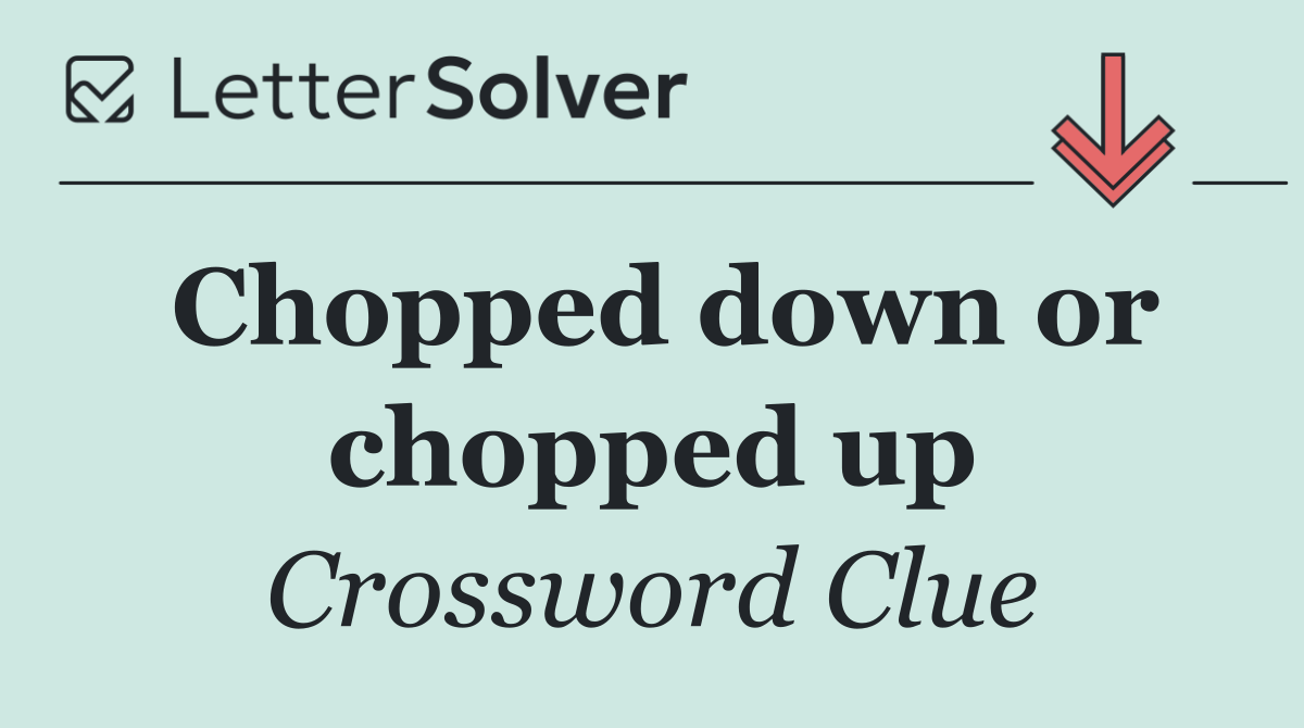 Chopped down or chopped up