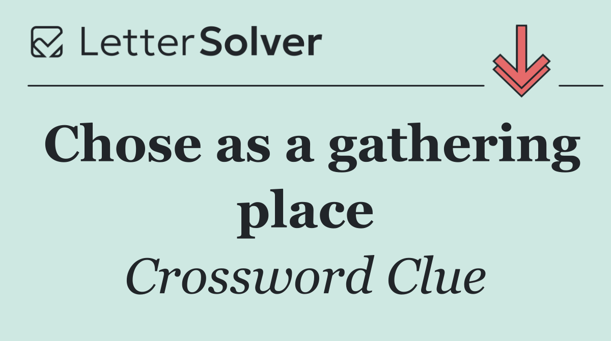 Chose as a gathering place
