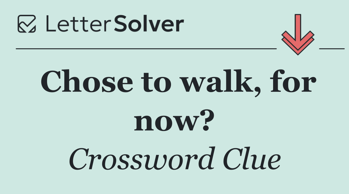 Chose to walk, for now?