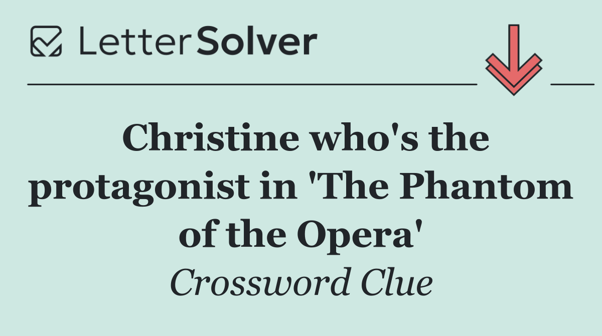 Christine who's the protagonist in 'The Phantom of the Opera'