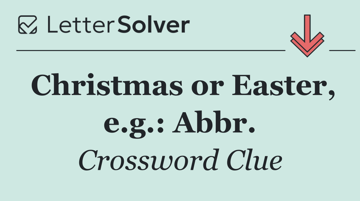 Christmas or Easter, e.g.: Abbr.