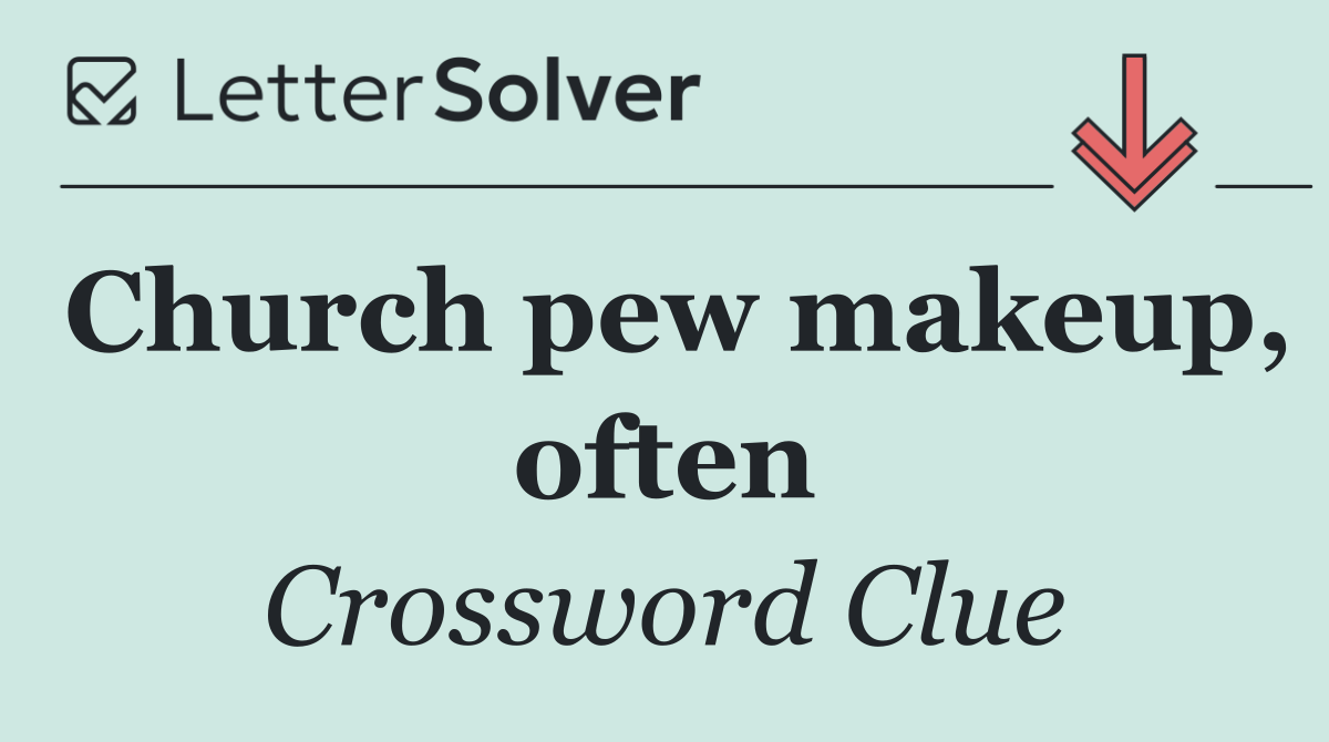 Church pew makeup, often