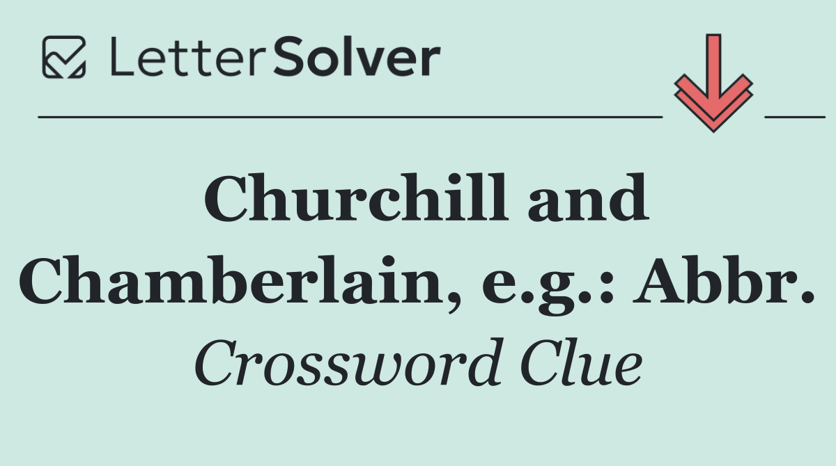 Churchill and Chamberlain, e.g.: Abbr.