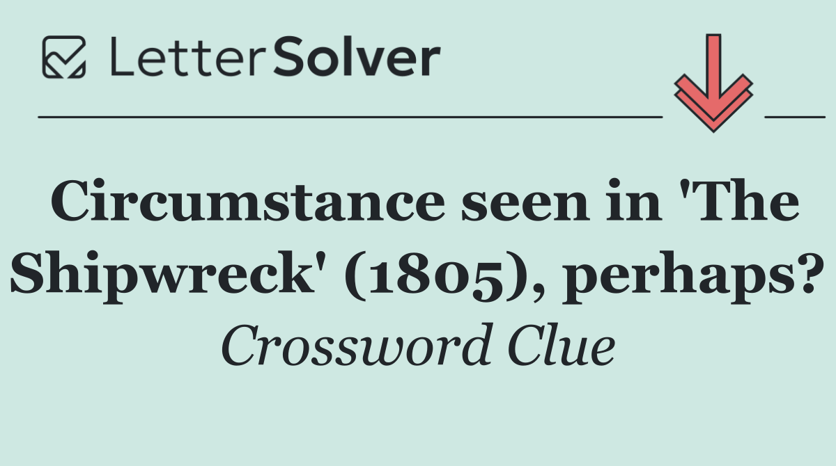 Circumstance seen in 'The Shipwreck' (1805), perhaps?