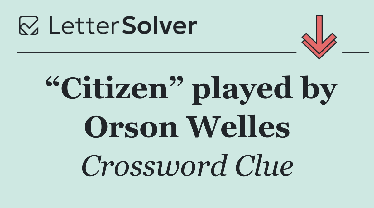 “Citizen” played by Orson Welles