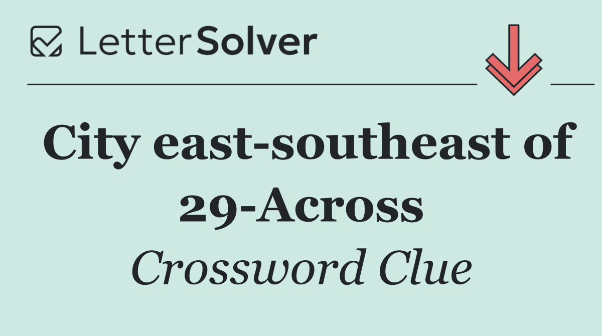 City east southeast of 29 Across