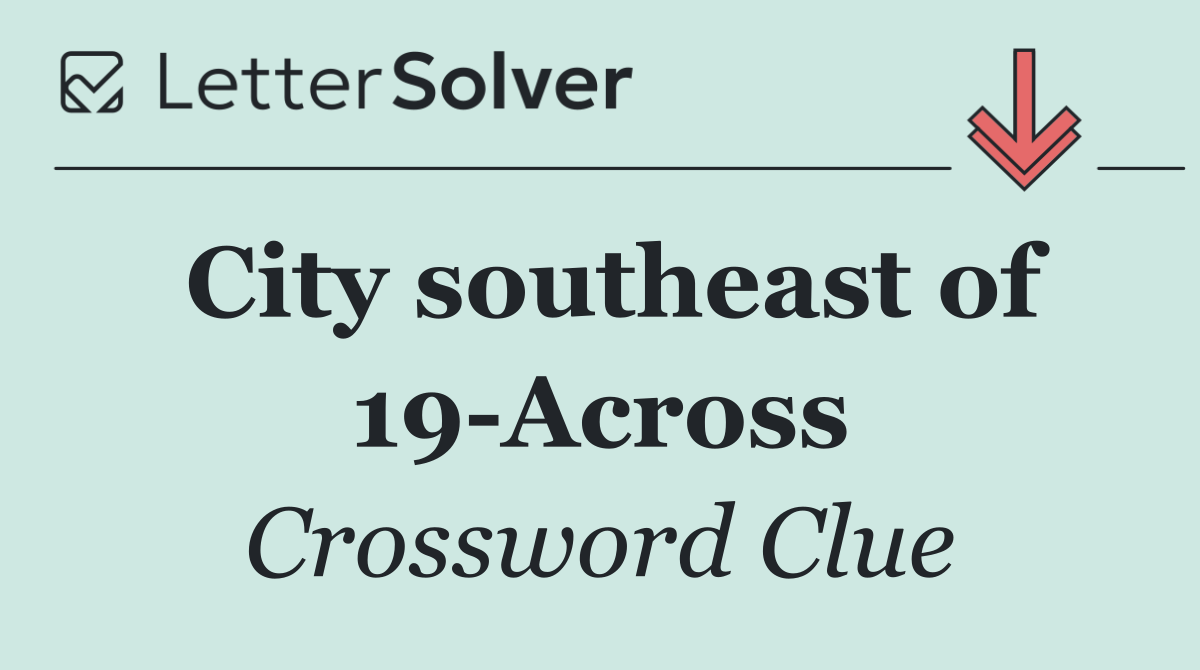 City southeast of 19 Across